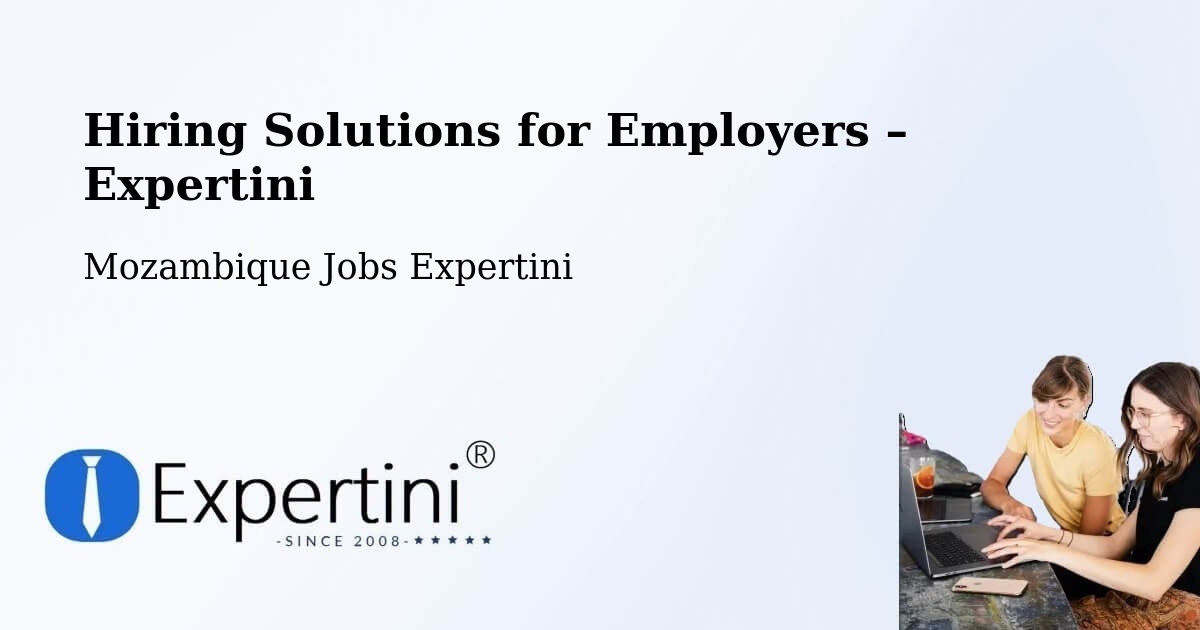 Hiring Solutions for Employers in Cuamba - Cuamba, Mozambique Jobs Expertini